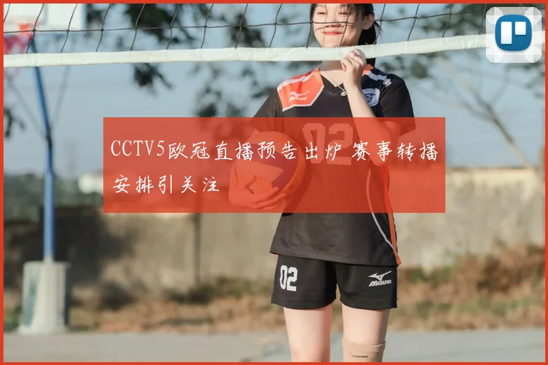 CCTV5欧冠直播预告出炉 赛事转播安排引关注