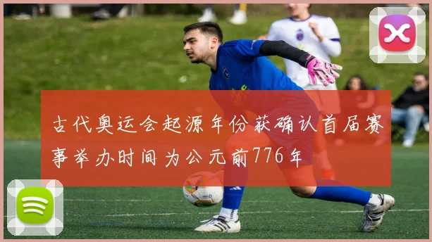 古代奥运会起源年份获确认首届赛事举办时间为公元前776年