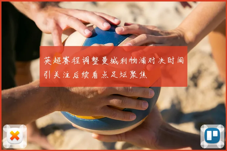 英超赛程调整曼城利物浦对决时间引关注后续看点足坛聚焦